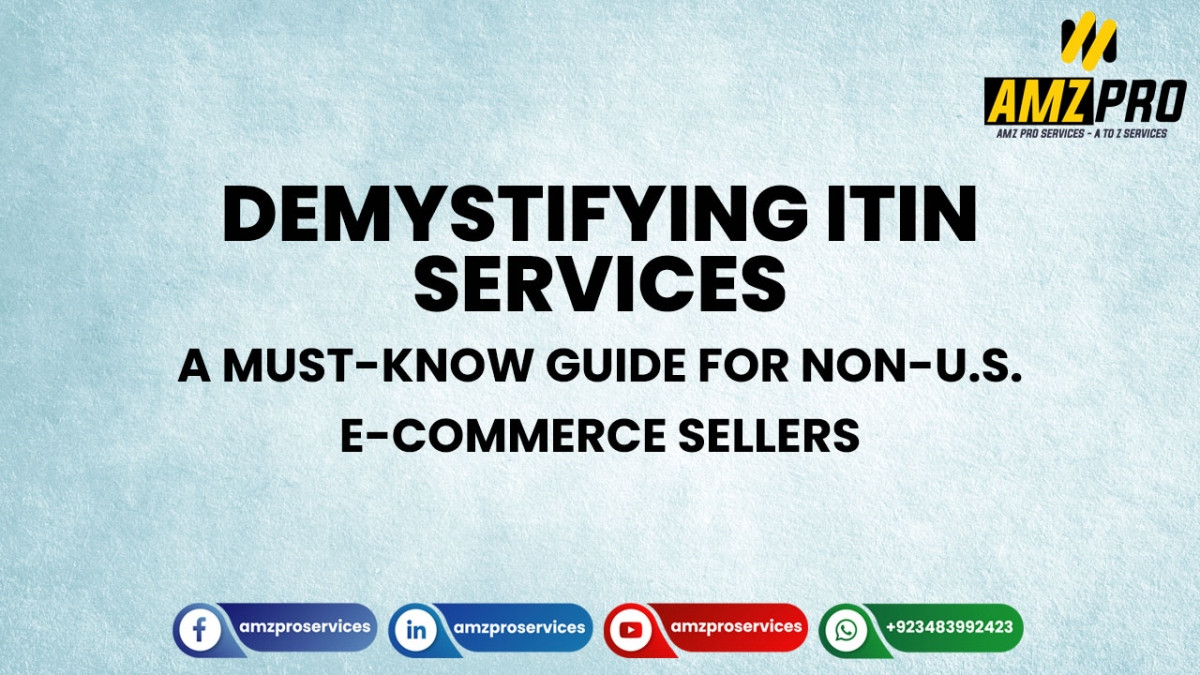 Demystifying ITIN Services: A Must-Know Guide for Non-U.S. E-Commerce Sellers