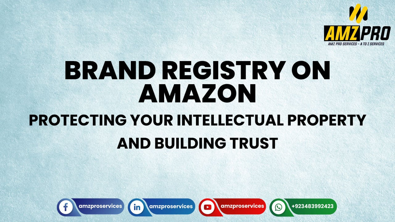 Brand Registry on Amazon: Protecting Your Intellectual Property and Building Trust