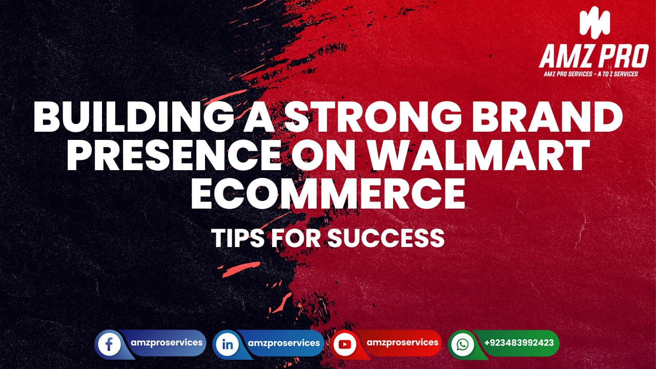 Building a Strong Brand Presence on Walmart Ecommerce: Tips for Success