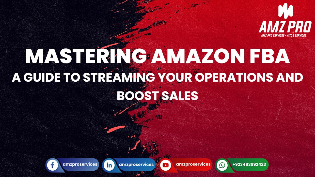 Mastering Amazon FBA: A Guide to Streaming Your Operations And Boost Sales