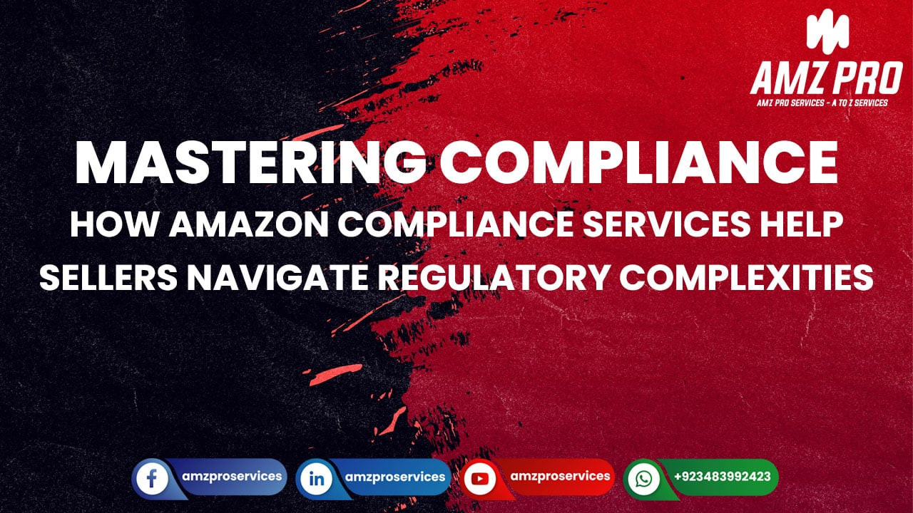 Mastering Compliance: How Amazon Compliance Services Help Sellers Navigate Regulatory Complexities