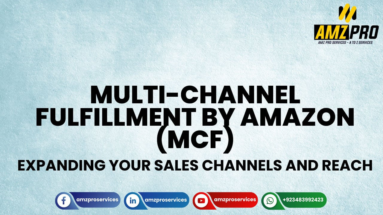 Multi-Channel Fulfillment by Amazon (MCF): Expanding Your Sales Channels and Reach