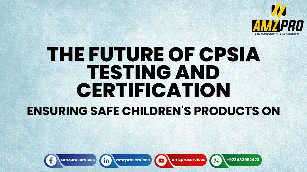 The Future of CPSIA Testing and Certification for Children's Products Sold on Amazon