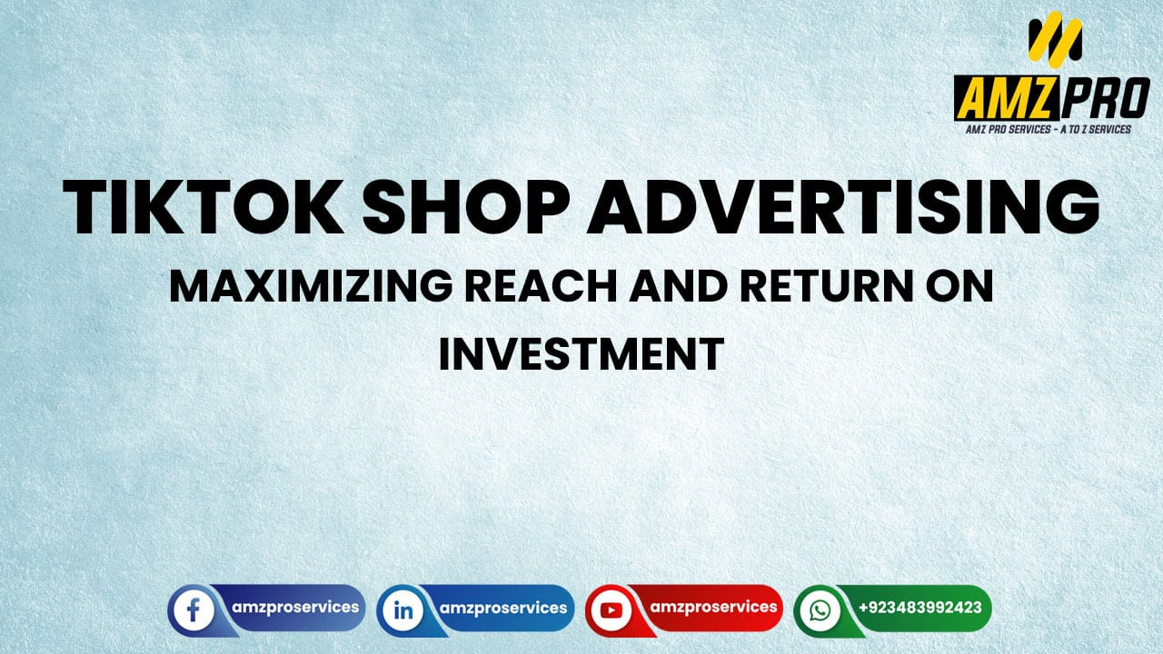 TikTok Shop Advertising: Maximizing Reach and Return on Investment
